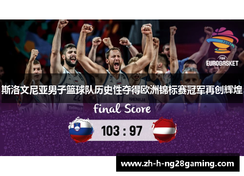 斯洛文尼亚男子篮球队历史性夺得欧洲锦标赛冠军再创辉煌